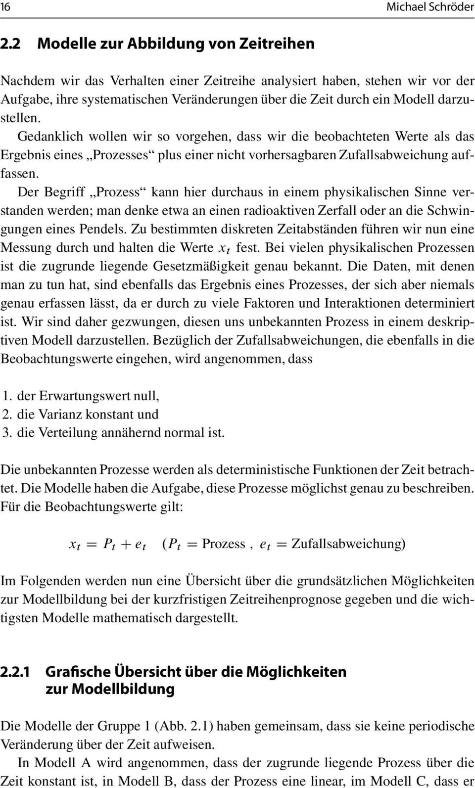 darzustellen. Gedanklich wollen wir so vorgehen, dass wir die beobachteten Werte als das Ergebnis eines Prozesses plus einer nicht vorhersagbaren Zufallsabweichung auffassen.