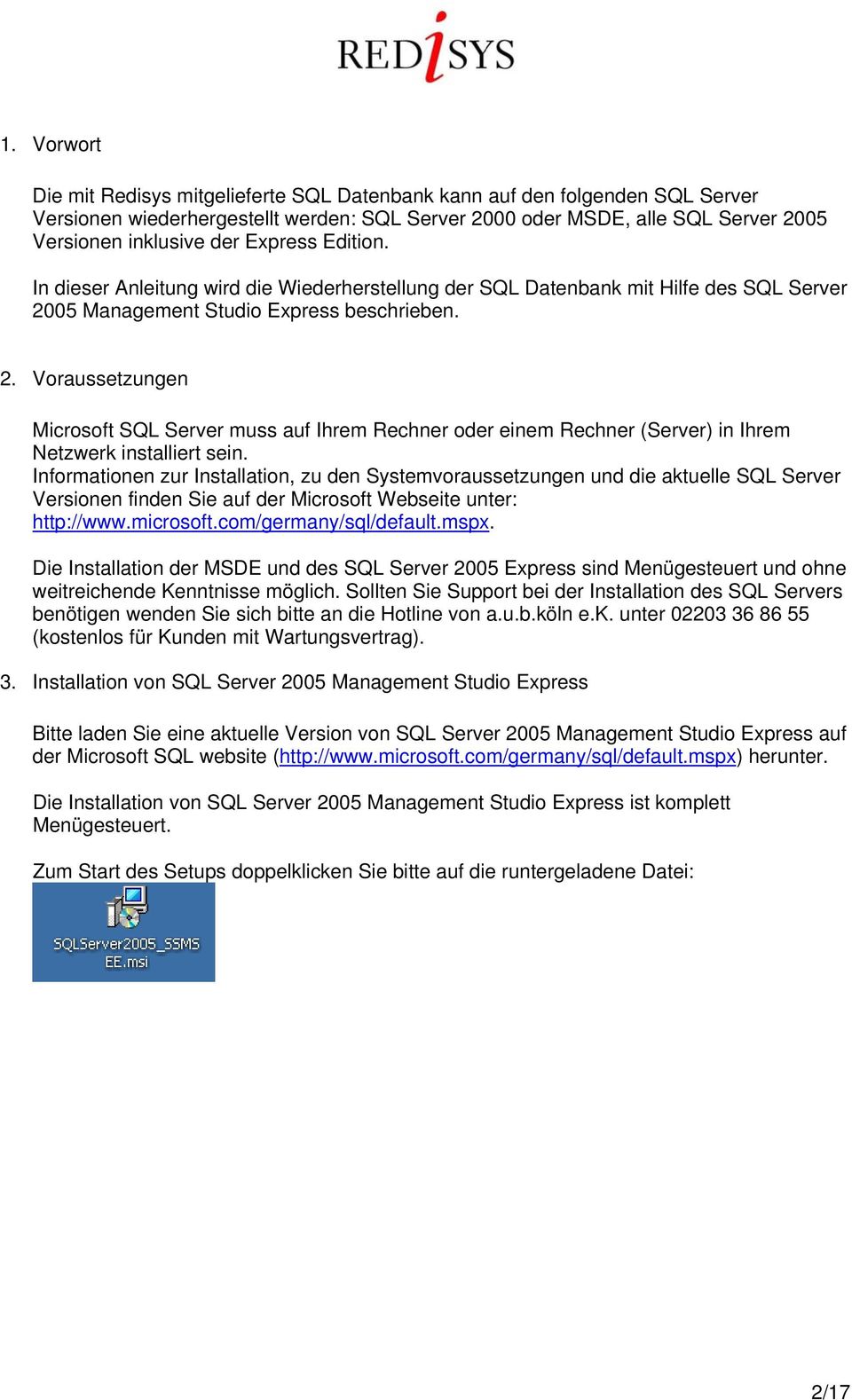 05 Management Studio Express beschrieben. 2. Voraussetzungen Microsoft SQL Server muss auf Ihrem Rechner oder einem Rechner (Server) in Ihrem Netzwerk installiert sein.
