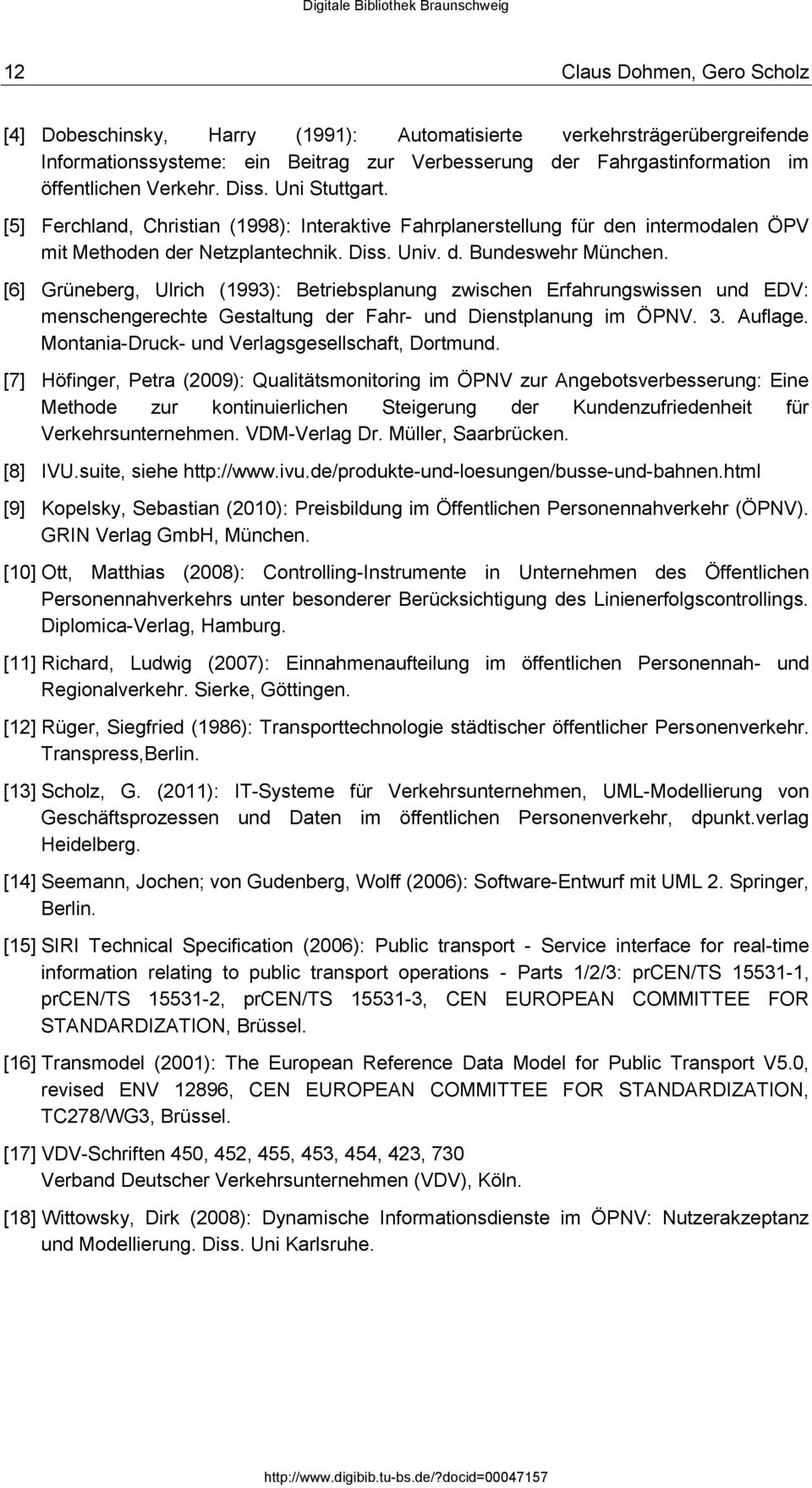 [6] Grüneberg, Ulrich (1993): Betriebsplanung zwischen Erfahrungswissen und EDV: menschengerechte Gestaltung der Fahr- und Dienstplanung im ÖPNV. 3. Auflage.