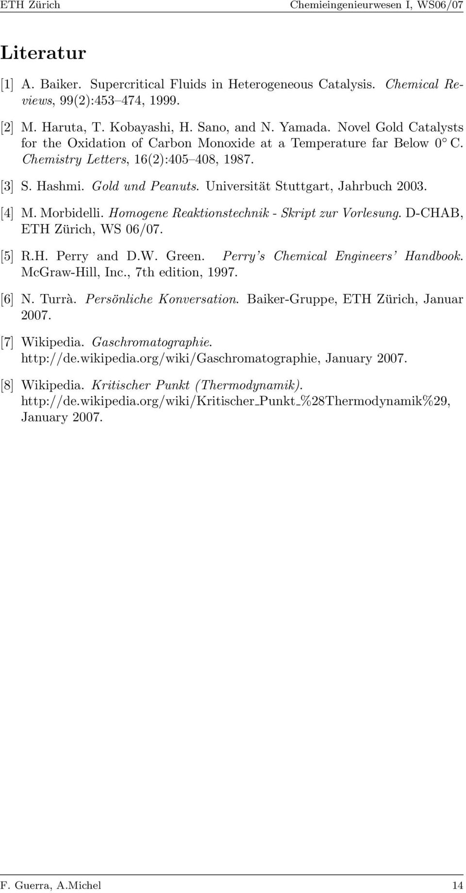 [4] M. Morbidelli. Homogene Reaktionstechnik - Skript zur Vorlesung. D-CHAB, ETH Zürich, WS 06/07. [5] R.H. Perry and D.W. Green. Perry s Chemical Engineers Handbook. McGraw-Hill, Inc.