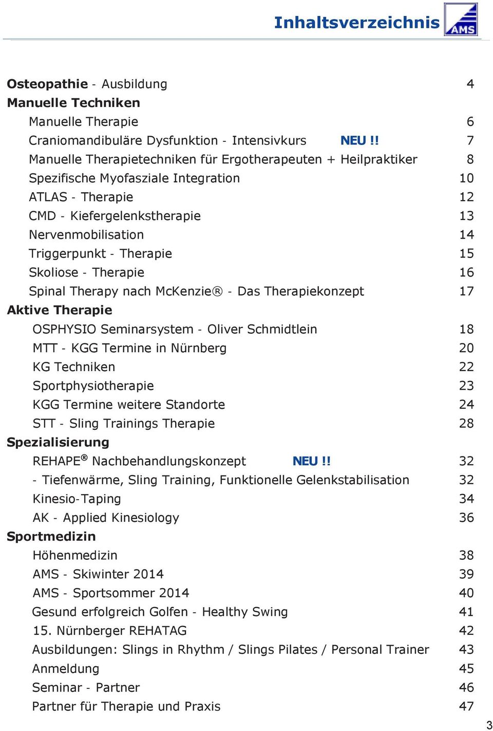 Therapie 15 Skoliose - Therapie 16 Spinal Therapy nach McKenzie - Das Therapiekonzept 17 Aktive Therapie OSPHYSIO Seminarsystem - Oliver Schmidtlein 18 MTT - KGG Termine in Nürnberg 20 KG Techniken