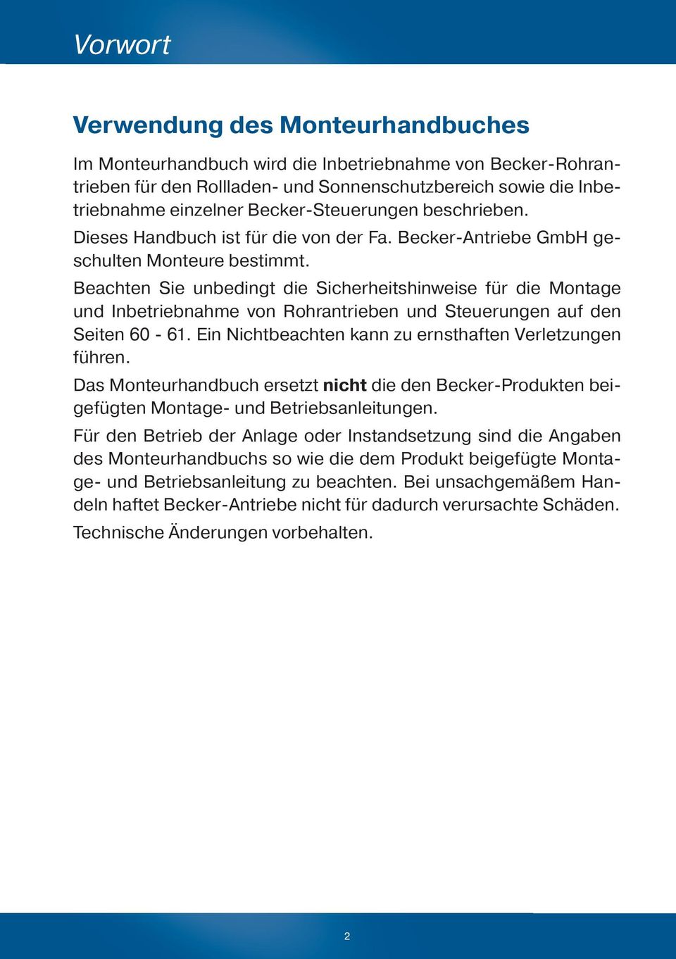 Beachten Sie unbedingt die Sicherheitshinweise für die Montage und Inbetriebnahme von Rohrantrieben und Steuerungen auf den Seiten 60-61. Ein Nichtbeachten kann zu ernsthaften Verletzungen führen.