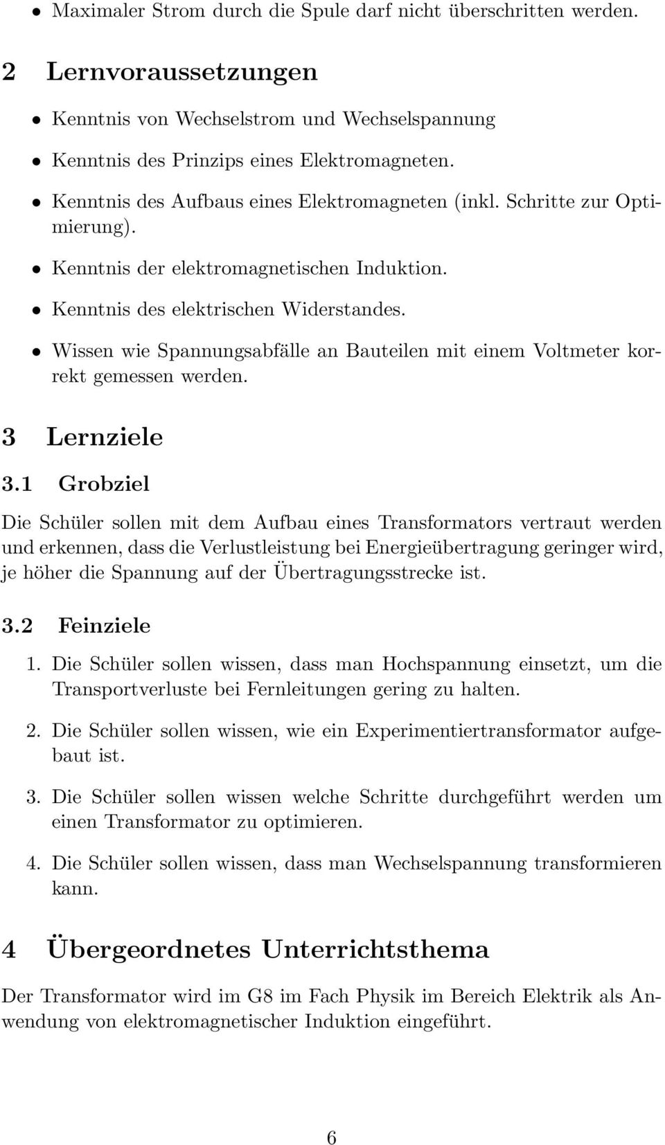 Wissen wie Spannungsabfälle an Bauteilen mit einem Voltmeter korrekt gemessen werden. 3 Lernziele 3.