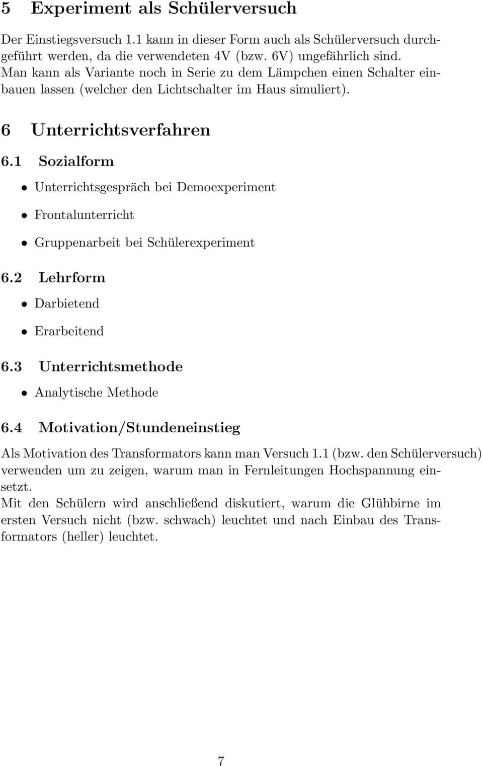 1 Sozialform Unterrichtsgespräch bei Demoexperiment Frontalunterricht Gruppenarbeit bei Schülerexperiment 6.2 Lehrform Darbietend Erarbeitend 6.3 Unterrichtsmethode Analytische Methode 6.