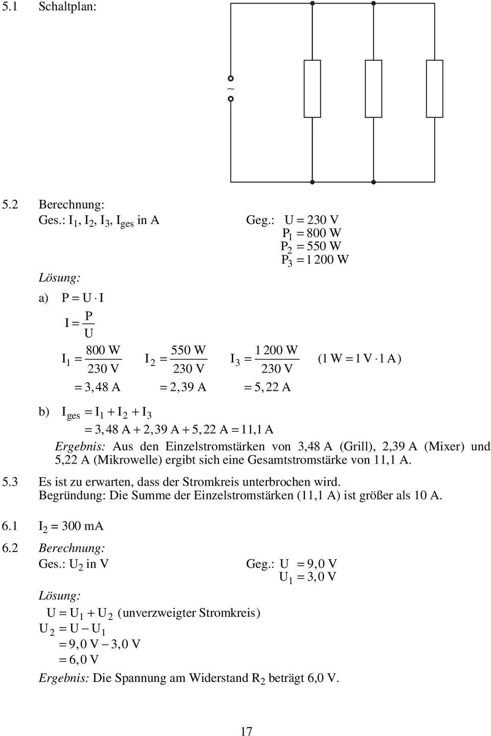 + 2,39 A + 5,22 A = 11,1 A Ergebnis: Aus den Einzelstromstärken von 3,48 A (Grill), 2,39 A (Mixer) und 5,22 A (Mikrowelle) ergibt sich eine Gesamtstromstärke von 11,1 A. 5.3 Es ist zu erwarten, dass der Stromkreis unterbrochen wird.