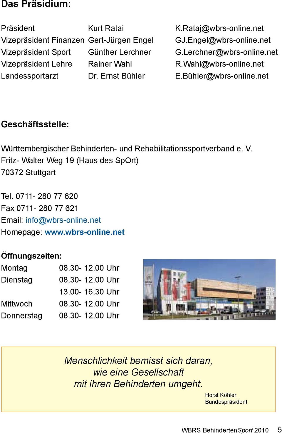 V. Fritz- Walter Weg 19 (Haus des SpOrt) 70372 Stuttgart Tel. 0711-280 77 620 Fax 0711-280 77 621 Email: info@wbrs-online.net Homepage: www.wbrs-online.net Öffnungszeiten: Montag 08.30-12.
