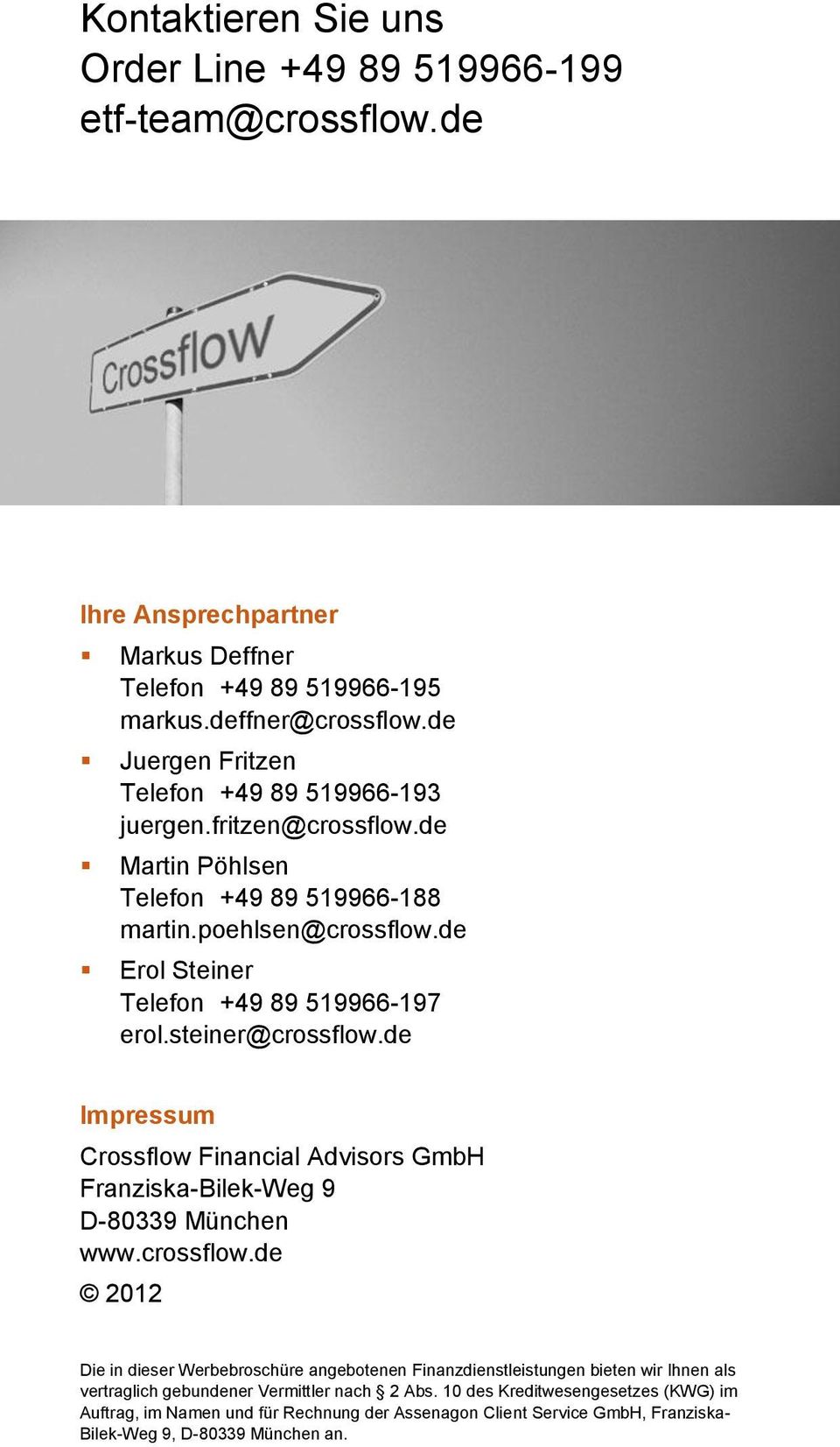 steiner@crossflow.de Impressum Crossflow Financial Advisors GmbH Franziska-Bilek-Weg 9 D-80339 München www.crossflow.de 2012 Die in dieser Werbebroschüre angebotenen Finanzdienstleistungen bieten wir Ihnen als vertraglich gebundener Vermittler nach 2 Abs.