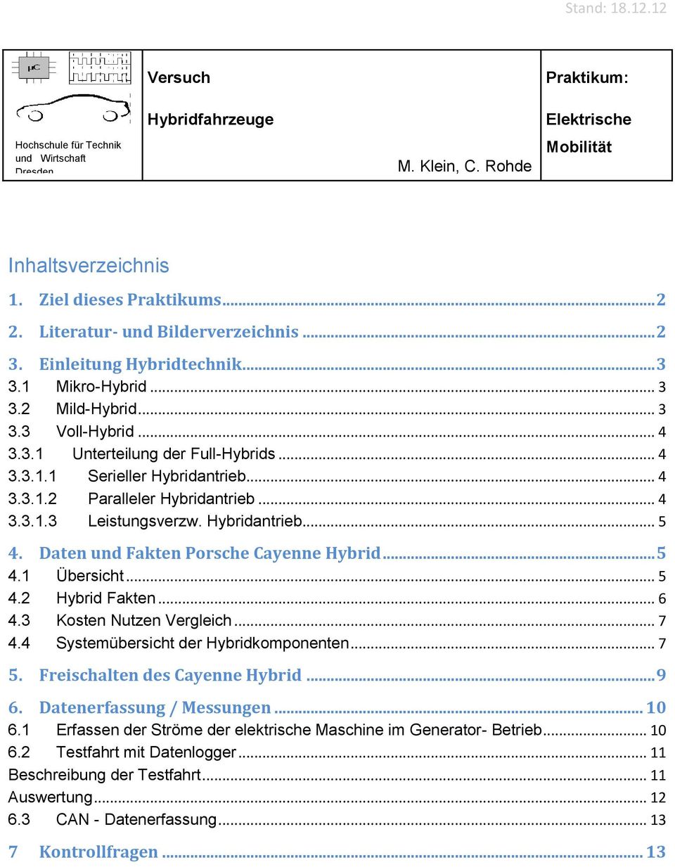 .. 4 3.3.1.2 Paralleler Hybridantrieb... 4 3.3.1.3 Leistungsverzw. Hybridantrieb... 5 4. Daten und Fakten Porsche Cayenne Hybrid... 5 4.1 Übersicht... 5 4.2 Hybrid Fakten... 6 4.