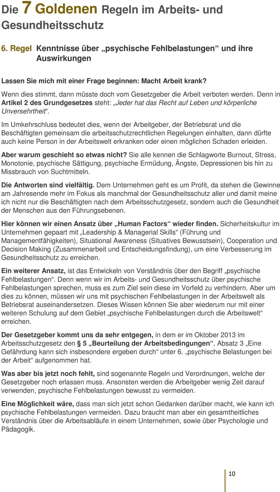 Im Umkehrschluss bedeutet dies, wenn der Arbeitgeber, der Betriebsrat und die Beschäftigten gemeinsam die arbeitsschutzrechtlichen Regelungen einhalten, dann dürfte auch keine Person in der