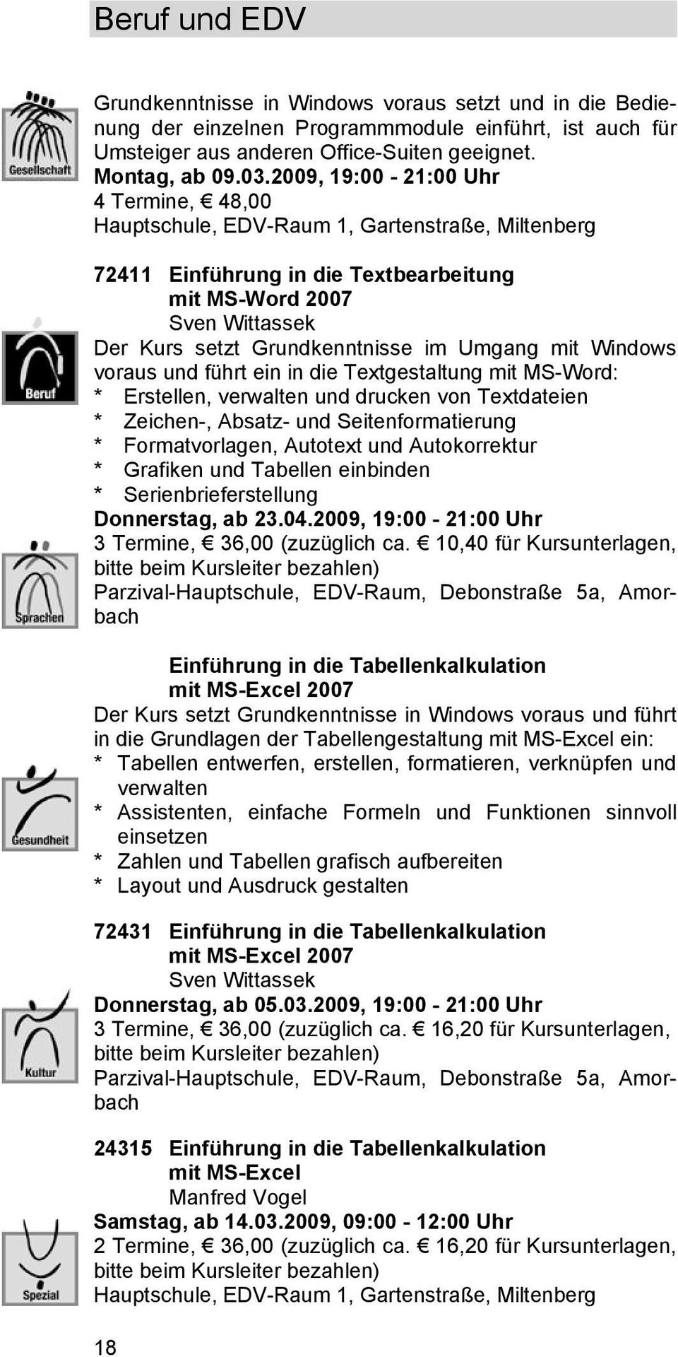 Umgang mit Windows voraus und führt ein in die Textgestaltung mit MS-Word: * Erstellen, verwalten und drucken von Textdateien * Zeichen-, Absatz- und Seitenformatierung * Formatvorlagen, Autotext und