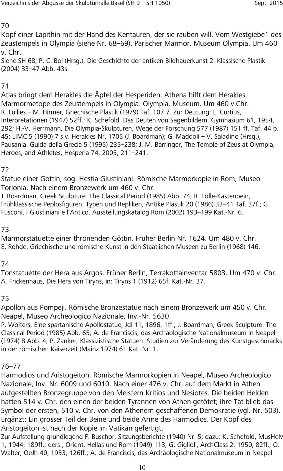 Marmormetope des Zeustempels in Olympia. Olympia, Museum. Um 460 v.chr. R. Lullies M. Hirmer, Griechische Plastik (1979) Taf. 107.7. Zur Deutung: L. Curtius, Interpretationen (1947) 52ff.; K.