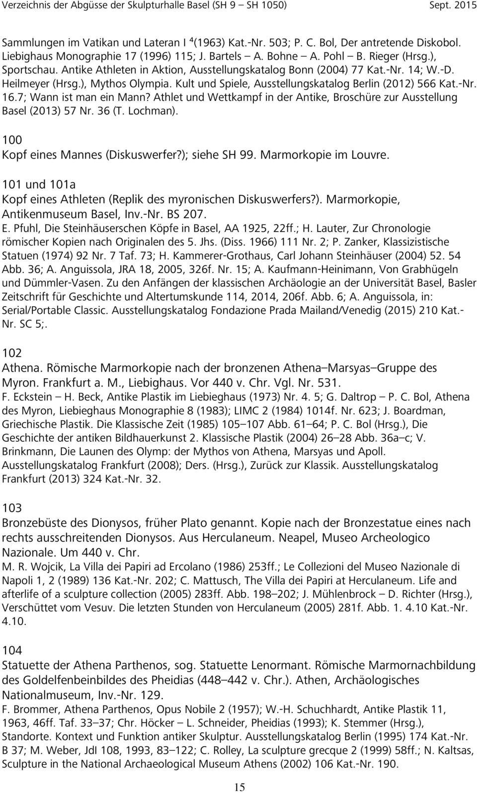 7; Wann ist man ein Mann? Athlet und Wettkampf in der Antike, Broschüre zur Ausstellung Basel (2013) 57 Nr. 36 (T. Lochman). 100 Kopf eines Mannes (Diskuswerfer?); siehe SH 99. Marmorkopie im Louvre.