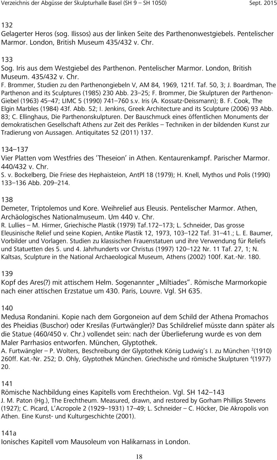 23 25; F. Brommer, Die Skulpturen der Parthenon- Giebel (1963) 45 47; LIMC 5 (1990) 741 760 s.v. Iris (A. Kossatz-Deissmann); B. F. Cook, The Elgin Marbles (1984) 43f. Abb. 52; I.