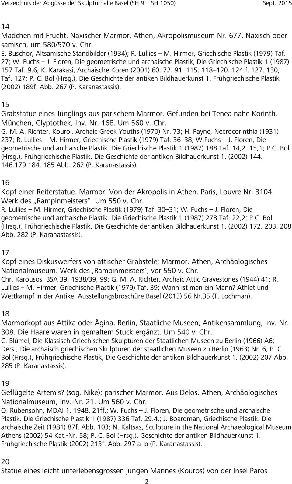 115. 118 120. 124 f. 127. 130, Taf. 127; P. C. Bol (Hrsg.), Die Geschichte der antiken Bildhauerkunst 1. Frühgriechische Plastik (2002) 189f. Abb. 267 (P. Karanastassis).
