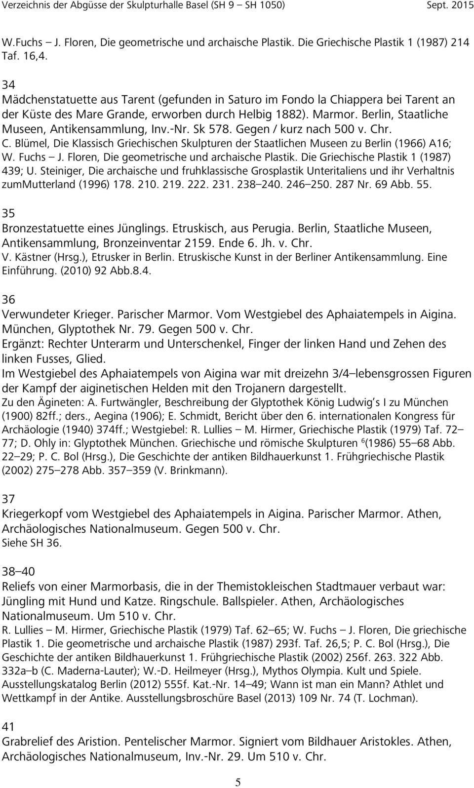 -Nr. Sk 578. Gegen / kurz nach 500 v. Chr. C. Blümel, Die Klassisch Griechischen Skulpturen der Staatlichen Museen zu Berlin (1966) A16; W. Fuchs J. Floren, Die geometrische und archaische Plastik.