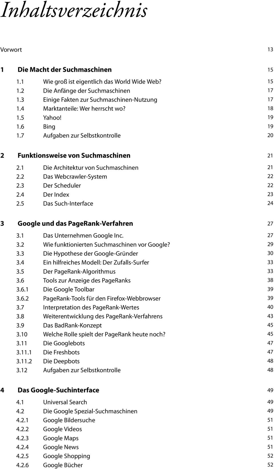5 Die Architektur von Suchmaschinen Das Webcrawler-System Der Scheduler Der Index Das Such-Interface 21 21 22 22 23 24 3 Google und das PageRank-Verfahren 3.1 3.2 3.3 3.4 3.5 3.6 3.6.1 3.6.2 3.7 3.