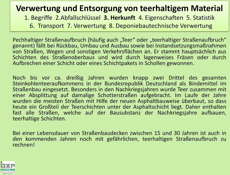 Noch bis vor ca. dreißig Jahren wurden knapp zwei Drittel des gesamten Steinkohlenteeraufkommens in der Bundesrepublik Deutschland als Bindemittel im Straßenbau eingesetzt.