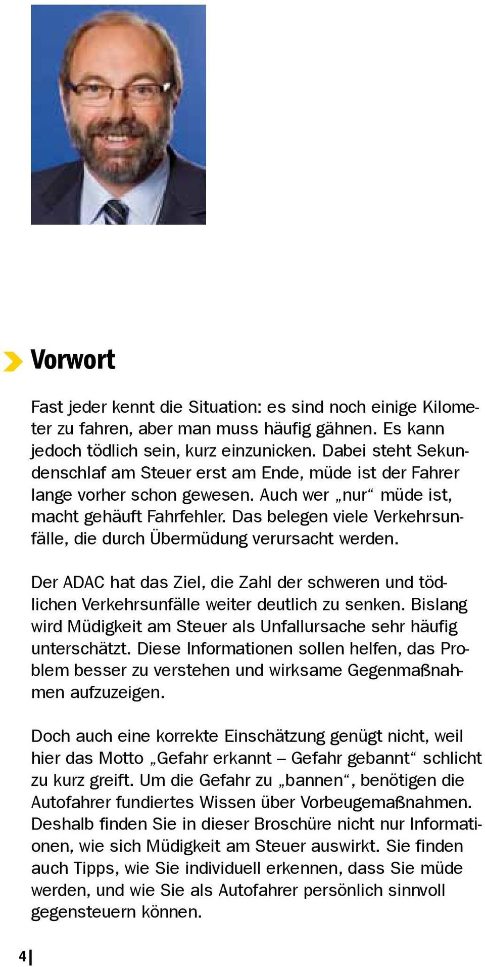 Das belegen viele Verkehrsunfälle, die durch Über müdung verursacht werden. Der ADAC hat das Ziel, die Zahl der schweren und tödlichen Verkehrsunfälle weiter deutlich zu senken.