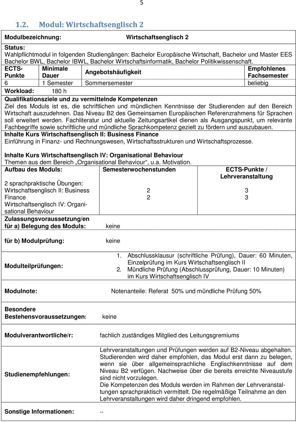 ECTS- Minimale Angebotshäufigkeit Punkte Dauer 6 1 Semester Sommersemester beliebig Qualifikationsziele und zu vermittelnde Kompetenzen Ziel des Moduls ist es, die schriftlichen und mündlichen