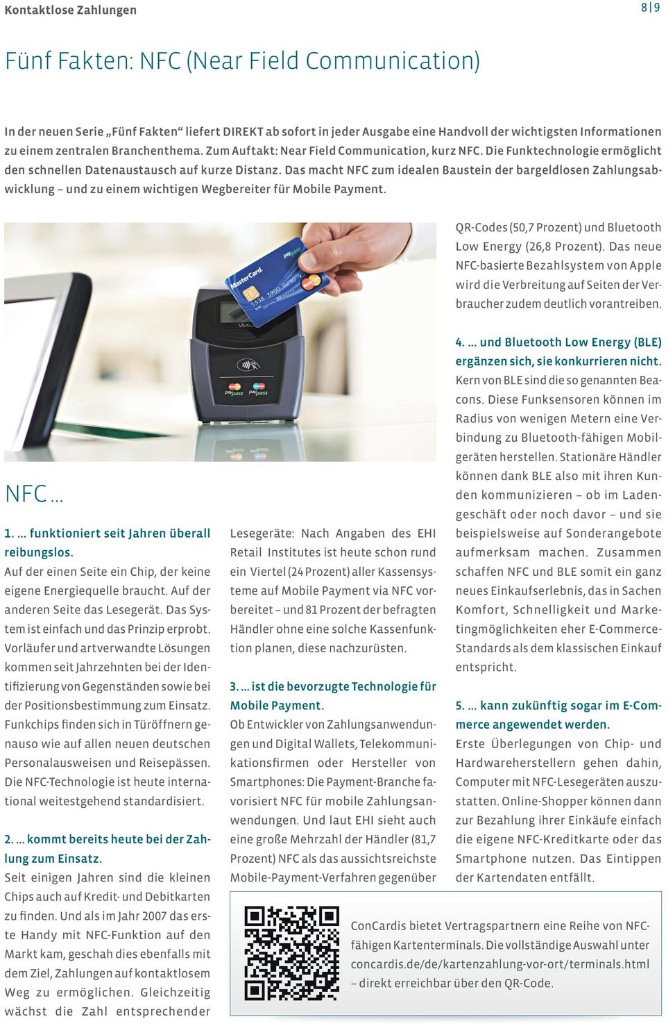 Das macht NFC zum idealen Baustein der bargeldlosen Zahlungsabwicklung und zu einem wichtigen Wegbereiter für Mobile Payment. QR-Codes (50,7 Prozent) und Bluetooth Low Energy (26,8 Prozent).