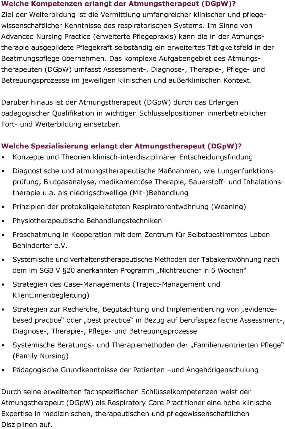 Das komplexe Aufgabengebiet des Atmungstherapeuten (DGpW) umfasst Assessment-, Diagnose-, Therapie-, Pflege- und Betreuungsprozesse im jeweiligen klinischen und außerklinischen Kontext.