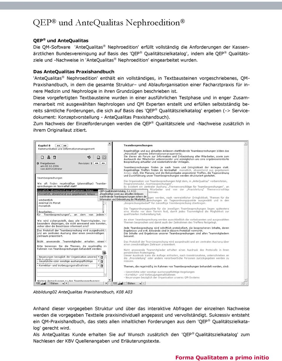 Das AnteQualitas Praxishandbuch 'AnteQualitas Nephroedition' enthält ein vollständiges, in Textbausteinen vorgeschriebenes, QM- Praxishandbuch, in dem die gesamte Struktur und Ablauforganisation