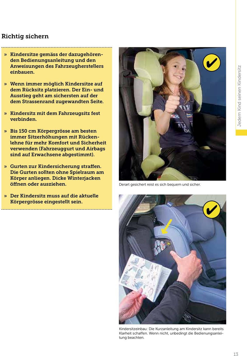» Bis 150 cm Körpergrösse am besten immer Sitzerhöhun gen mit Rückenlehne für mehr Komfort und Sicherheit verwenden (Fahrzeuggurt und Airbags sind auf Erwachsene abgestimmt).