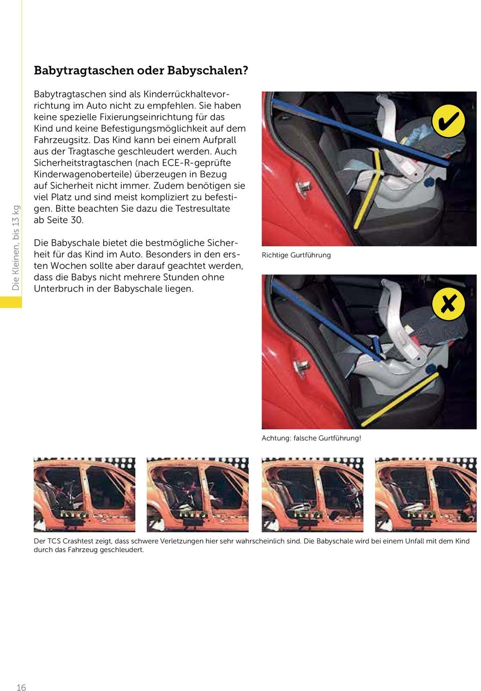 Auch Sicherheitstragtaschen (nach ECE-R-geprüfte Kinderwagen oberteile) überzeugen in Bezug auf Sicherheit nicht immer. Zudem benötigen sie viel Platz und sind meist kompliziert zu befestigen.