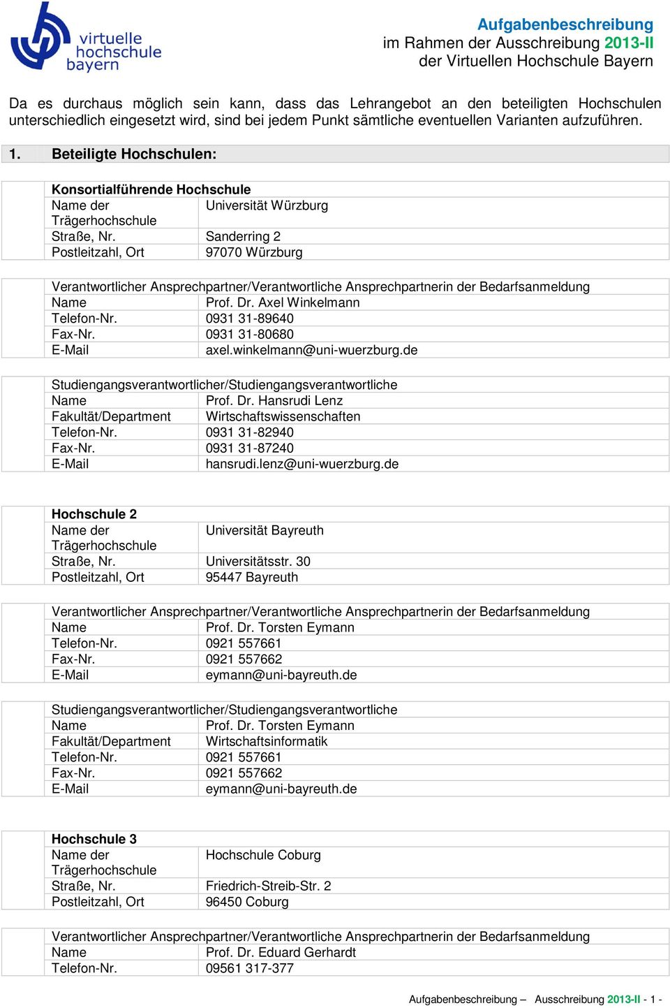 Sanderring 2 Postleitzahl, Ort 97070 Würzburg Verantwortlicher Ansprechpartner/Verantwortliche Ansprechpartnerin der Bedarfsanmeldung Prof. Dr. Axel Winkelmann Telefon-Nr. 0931 31-89640 Fax-Nr.