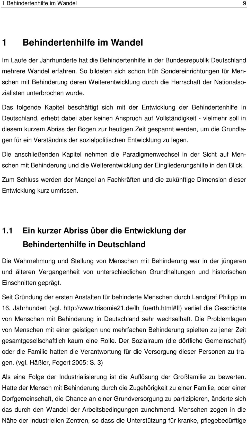 Das folgende Kapitel beschäftigt sich mit der Entwicklung der Behindertenhilfe in Deutschland, erhebt dabei aber keinen Anspruch auf Vollständigkeit - vielmehr soll in diesem kurzem Abriss der Bogen