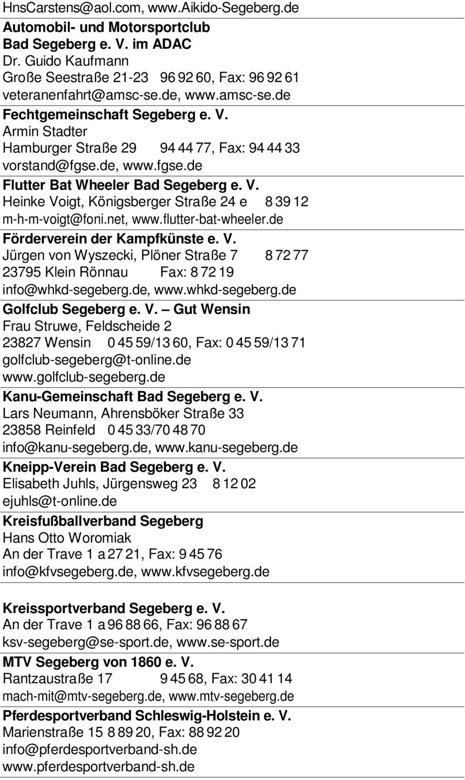 net, www.flutter-bat-wheeler.de Förderverein der Kampfkünste e. V. Jürgen von Wyszecki, Plöner Straße 7 8 72 77 23795 Klein Rönnau Fax: 8 72 19 info@whkd-segeberg.de, www.whkd-segeberg.de Golfclub Segeberg e.