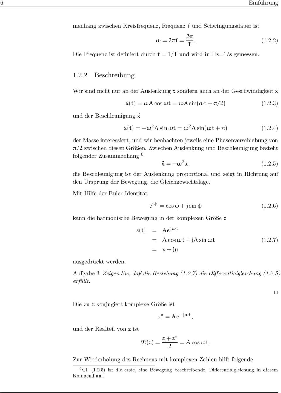 2.3) ẍ(t) = ω 2 A sin ωt = ω 2 A sin(ωt + π) (.2.4) der Masse interessiert, und wir beobachten jeweils eine Phasenverschiebung von π/2 zwischen diesen Größen.