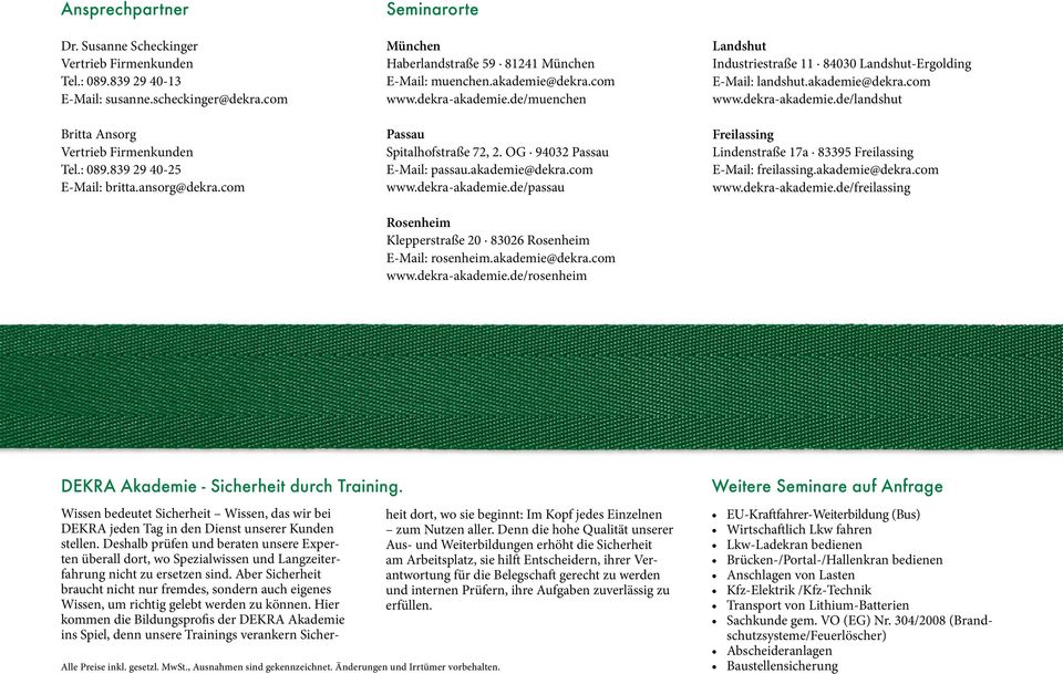akademie@dekra.com www.dekra-akademie.de/rosenheim Landshut Industriestraße 11 84030 Landshut-Ergolding E-Mail: landshut.akademie@dekra.com www.dekra-akademie.de/landshut Freilassing Lindenstraße 17a 83395 Freilassing E-Mail: freilassing.