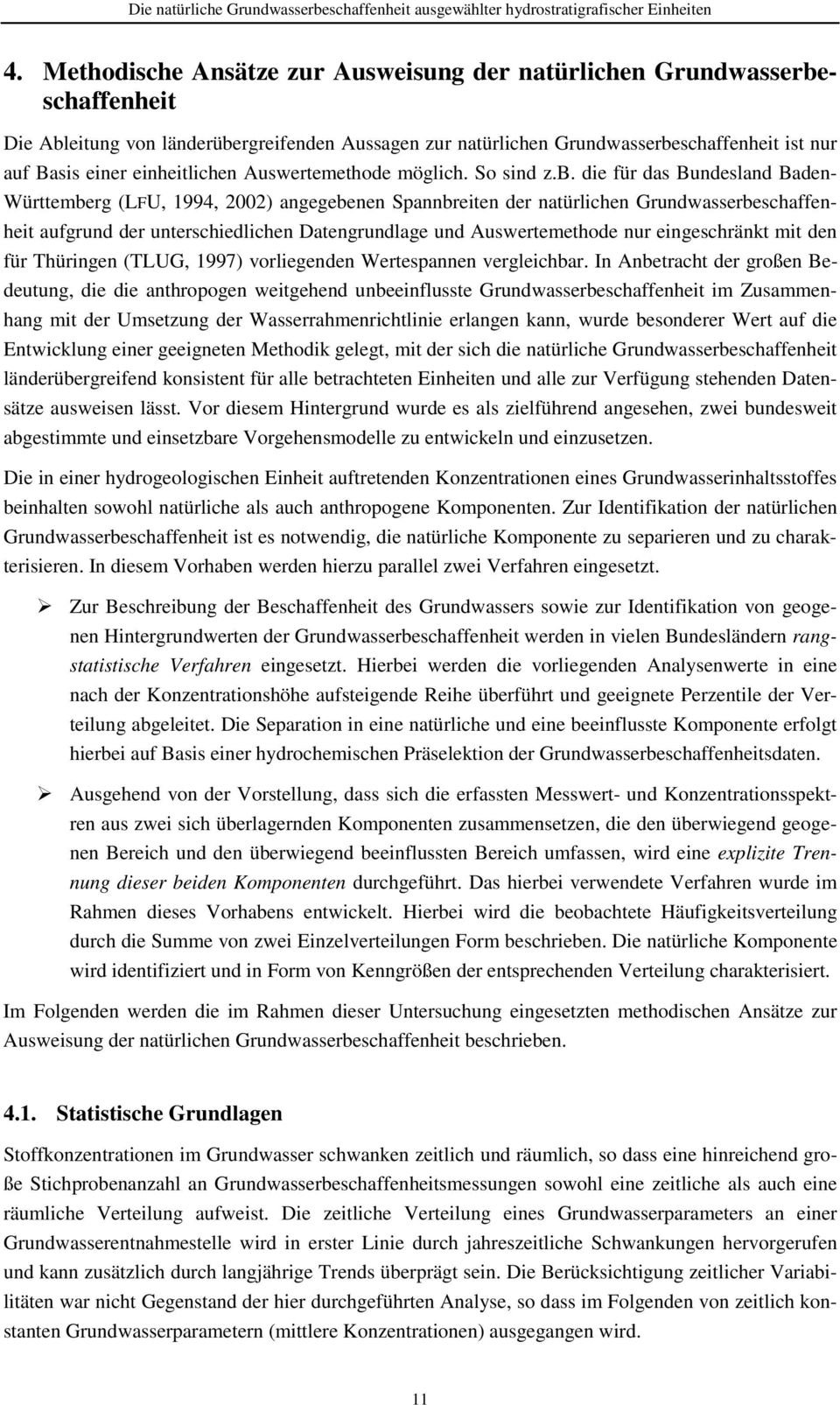 die für das Bundesland Baden- Württemberg (LFU, 1994, 2002) angegebenen Spannbreiten der natürlichen Grundwasserbeschaffenheit aufgrund der unterschiedlichen Datengrundlage und Auswertemethode nur