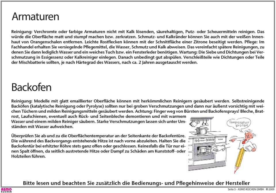 Pflege: Im Fachhandel erhalten Sie versiegelnde Pflegemittel, die Wasser, Schmutz und Kalk abweisen. Das vereinfacht spätere Reinigungen, zu denen Sie dann lediglich Wasser und ein weiches Tuch bzw.