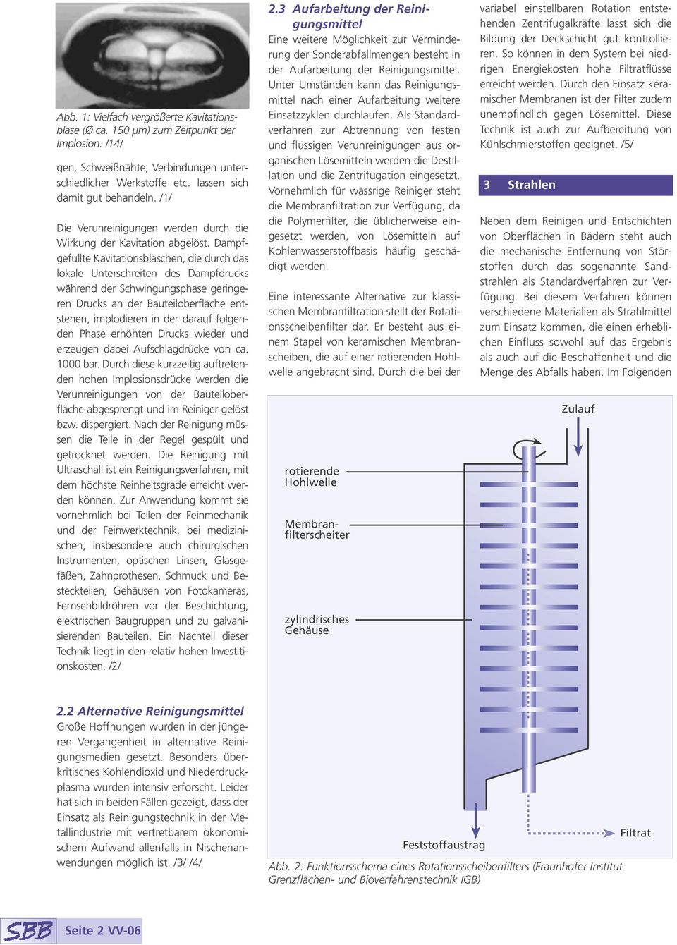 Dampfgefüllte Kavitationsbläschen, die durch das lokale Unterschreiten des Dampfdrucks während der Schwingungsphase geringeren Drucks an der Bauteiloberfläche entstehen, implodieren in der darauf