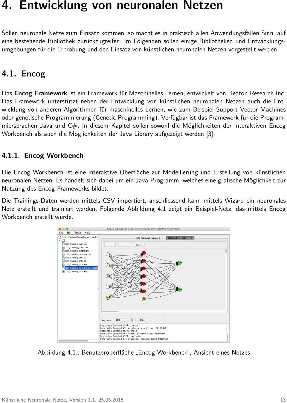 Encog Das Encog Framework ist ein Framework für Maschinelles Lernen, entwickelt von Heaton Research Inc.