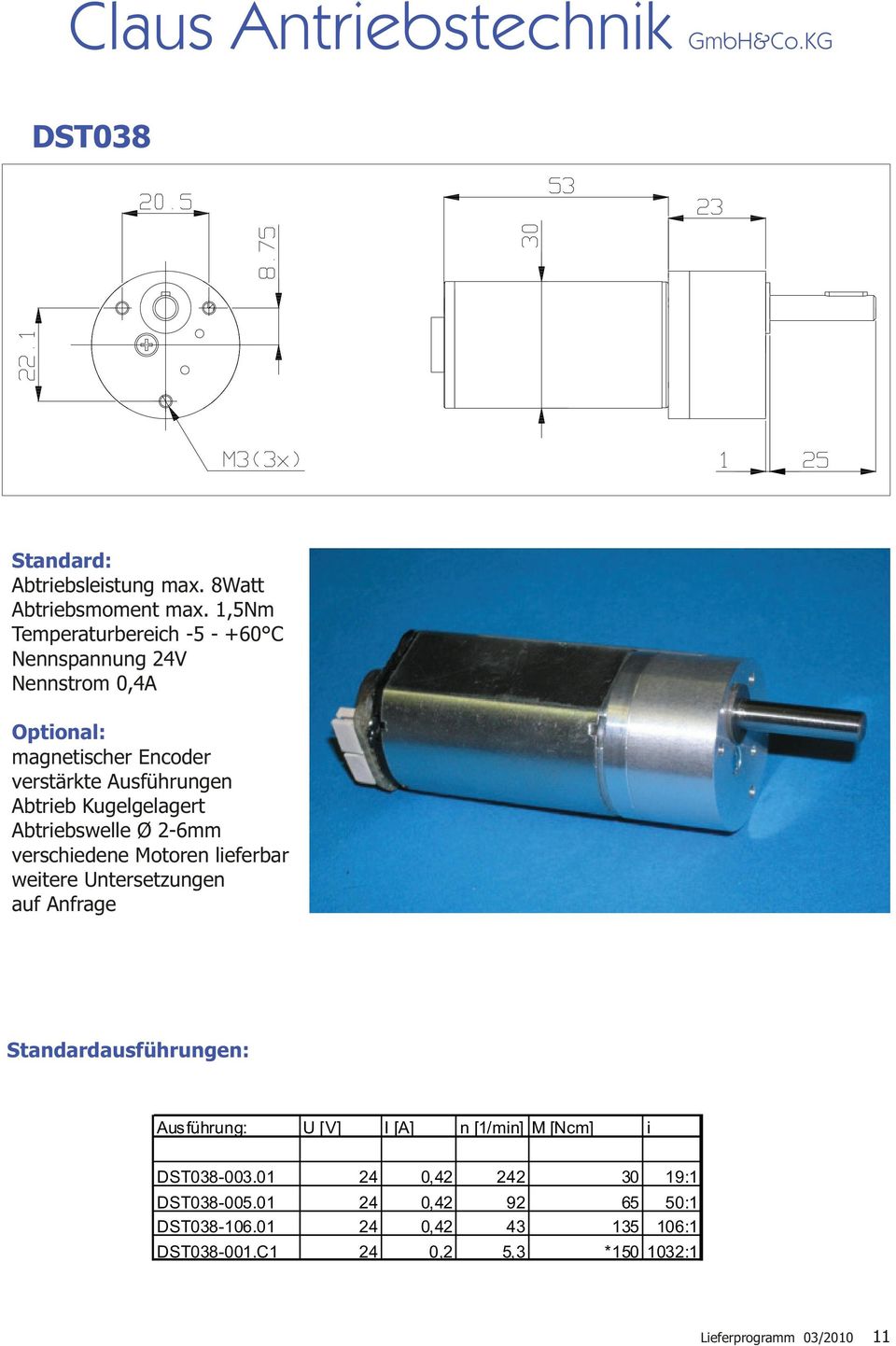 Ø 2-6mm verschiedene Motoren lieferbar weitere Untersetzungen auf Anfrage Standardausführungen: Ausführung: U [V] I [A]