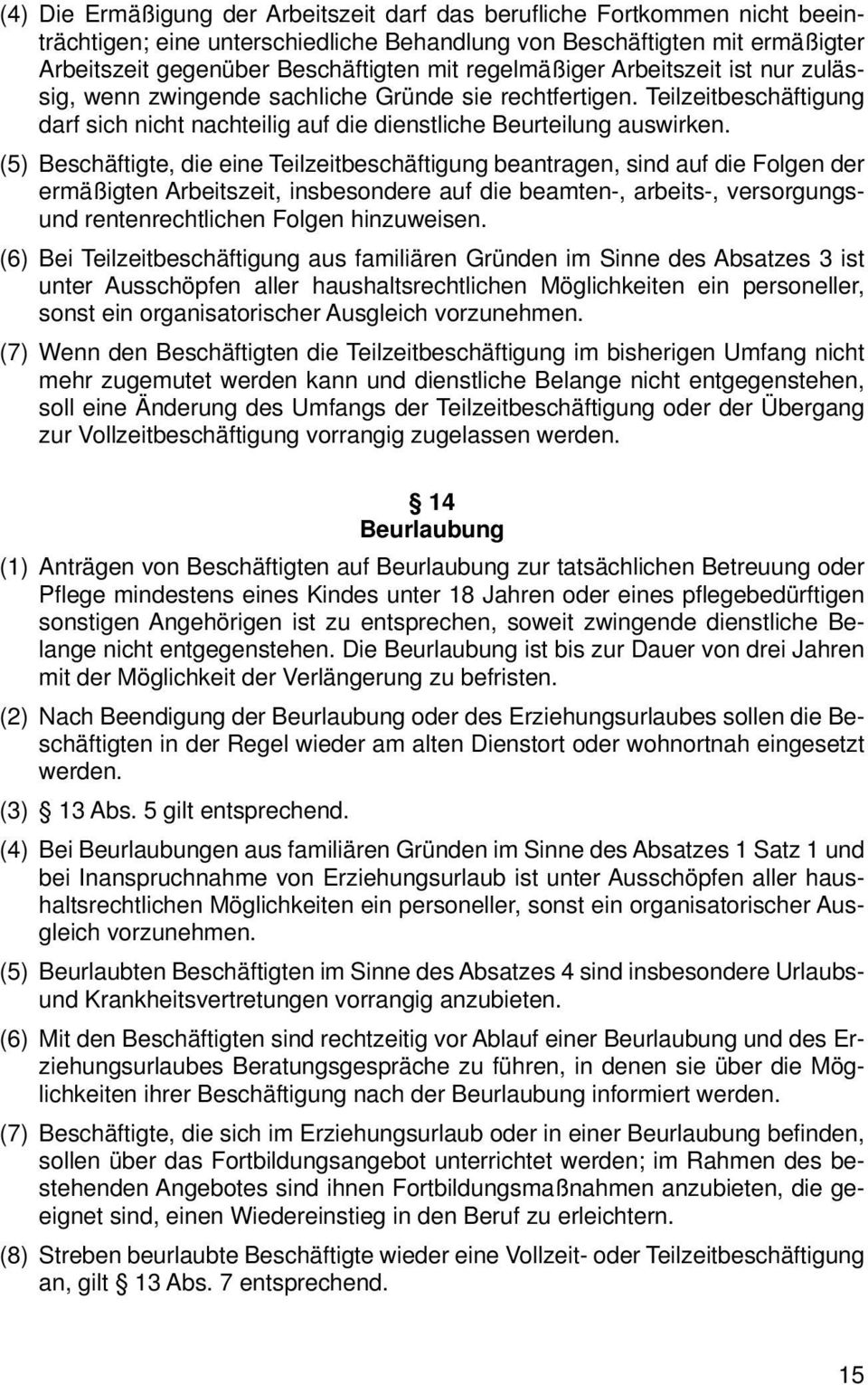 (5) Beschäftigte, die eine Teilzeitbeschäftigung beantragen, sind auf die Folgen der ermäßigten Arbeitszeit, insbesondere auf die beamten-, arbeits-, versorgungsund rentenrechtlichen Folgen