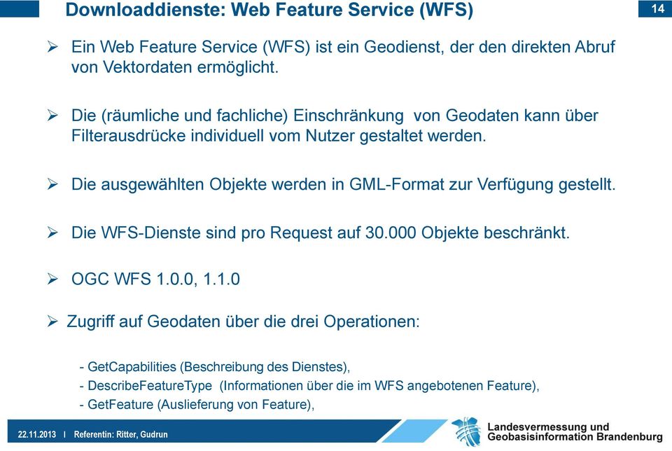 Die ausgewählten Objekte werden in GML-Format zur Verfügung gestellt. Die WFS-Dienste sind pro Request auf 30.000 Objekte beschränkt. OGC WFS 1.