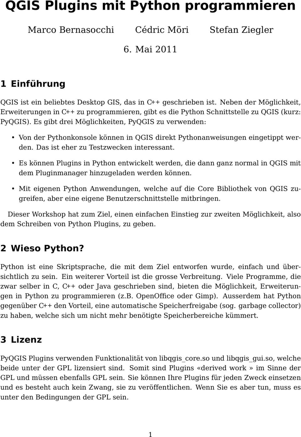 Es gibt drei Möglichkeiten, PyQGIS zu verwenden: Von der Pythonkonsole können in QGIS direkt Pythonanweisungen eingetippt werden. Das ist eher zu Testzwecken interessant.