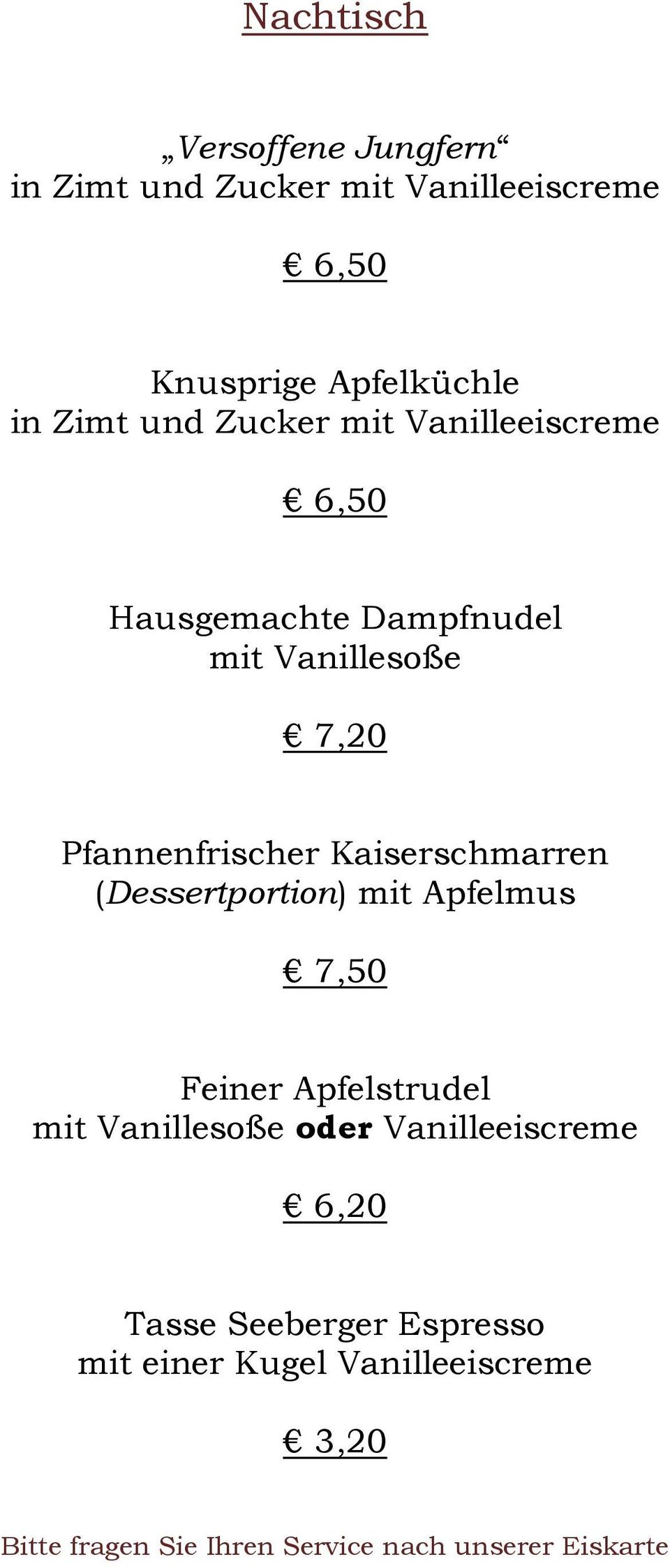 Kaiserschmarren (Dessertportion) mit Apfelmus 7,50 Feiner Apfelstrudel mit Vanillesoße oder