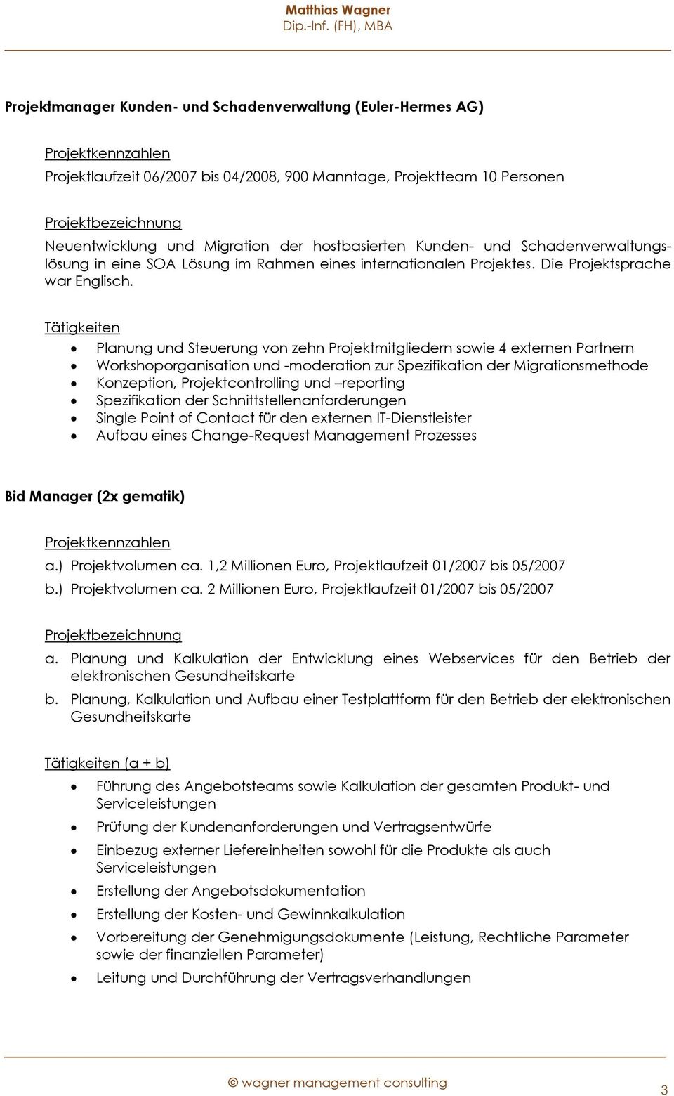 Planung und Steuerung von zehn Projektmitgliedern sowie 4 externen Partnern Workshoporganisation und -moderation zur Spezifikation der Migrationsmethode Konzeption, Projektcontrolling und reporting