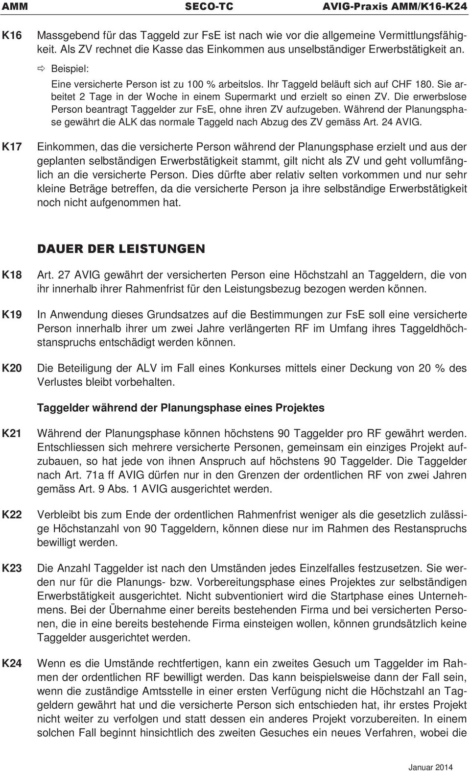 Sie arbeitet 2 Tage in der Woche in einem Supermarkt und erzielt so einen ZV. Die erwerbslose Person beantragt Taggelder zur FsE, ohne ihren ZV aufzugeben.