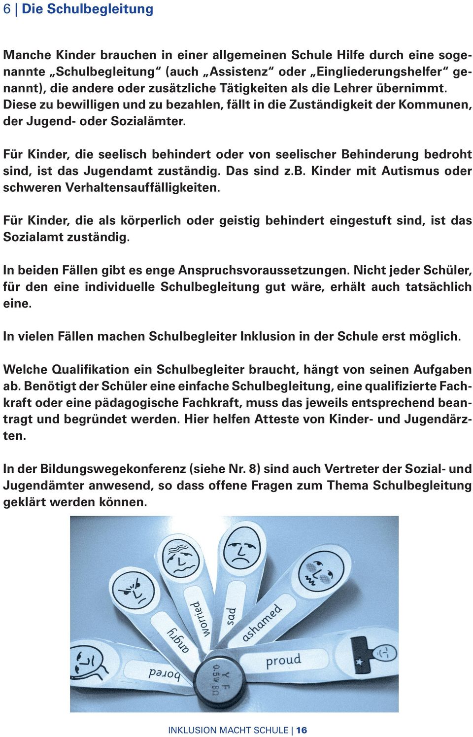 Für Kinder, die seelisch behindert oder von seelischer Behinderung bedroht sind, ist das Jugendamt zuständig. Das sind z.b. Kinder mit Autismus oder schweren Verhaltensauffälligkeiten.