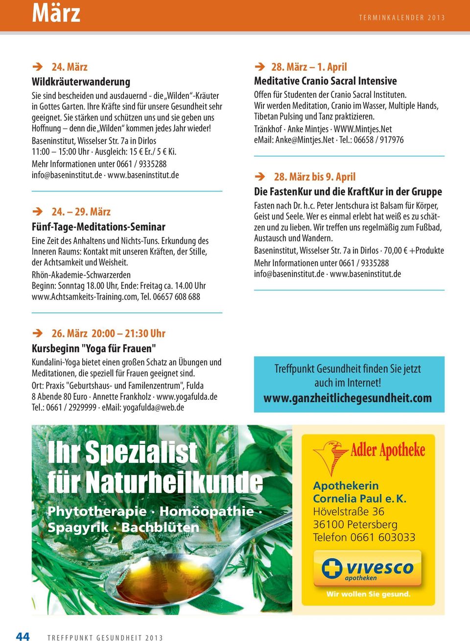 Mehr Informationen unter 0661 / 9335288 info@baseninstitut.de www.baseninstitut.de 24. 29. März Fünf-Tage-Meditations-Seminar Eine Zeit des Anhaltens und Nichts-Tuns.