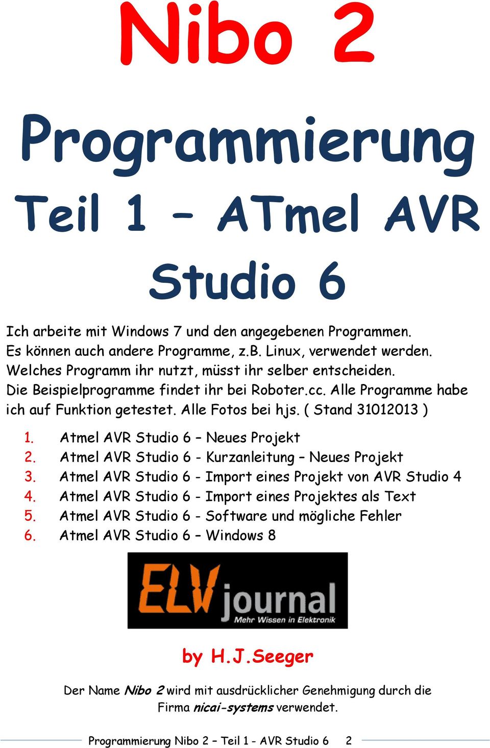 Atmel AVR Studio 6 Neues Projekt 2. Atmel AVR Studio 6 - Kurzanleitung Neues Projekt 3. Atmel AVR Studio 6 - Import eines Projekt von AVR Studio 4 4.