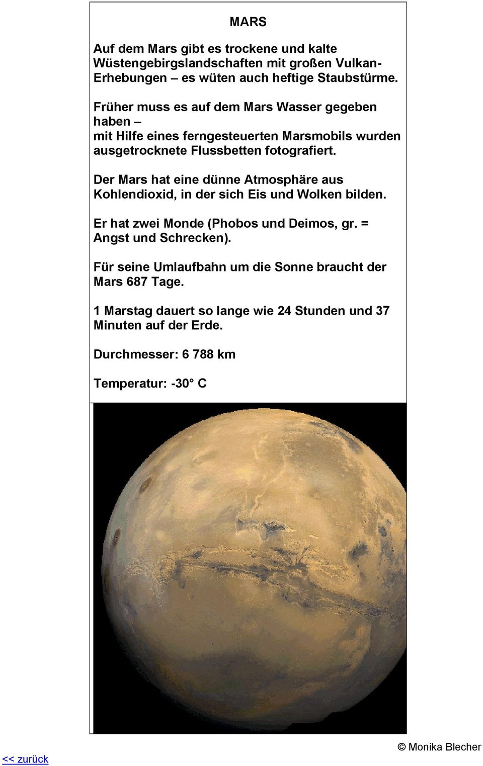 Der Mars hat eine dünne Atmosphäre aus Kohlendioxid, in der sich Eis und Wolken bilden. Er hat zwei Monde (Phobos und Deimos, gr.