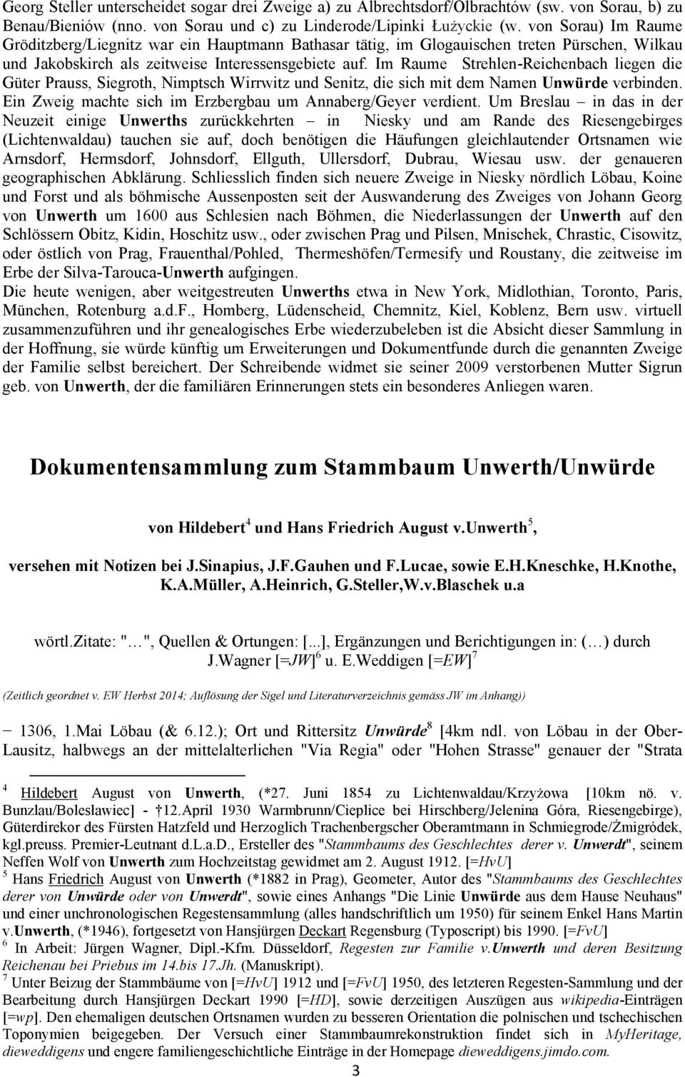 Im Raume Strehlen-Reichenbach liegen die Güter Prauss, Siegroth, Nimptsch Wirrwitz und Senitz, die sich mit dem Namen Unwürde verbinden. Ein Zweig machte sich im Erzbergbau um Annaberg/Geyer verdient.