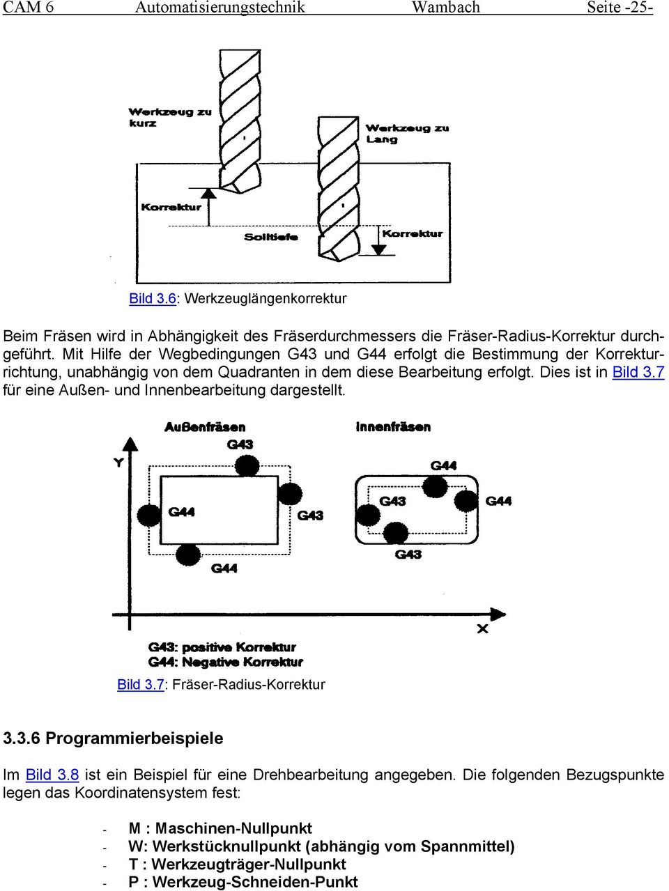 7 für eine Außen- und Innenbearbeitung dargestellt. Bild 3.7: Fräser-Radius-Korrektur 3.3.6 Programmierbeispiele Im Bild 3.8 ist ein Beispiel für eine Drehbearbeitung angegeben.